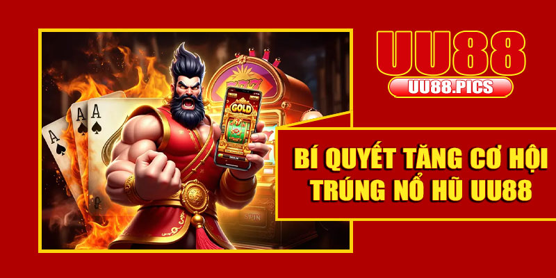 Bí quyết tăng cơ hội trúng nổ hũ UU88