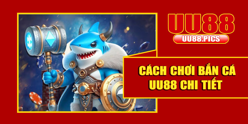 Cách chơi bắn cá UU88 chi tiết cho người mới