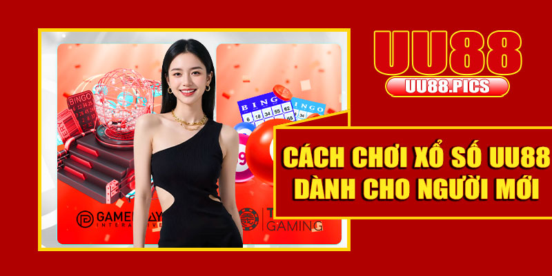 Cách chơi xổ số UU88 dành cho người mới