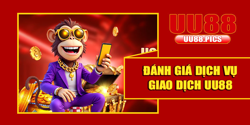 Đánh giá dịch vụ giao dịch nhà cái UU88