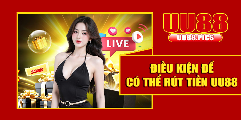 Điều kiện để có thể rút tiền UU88
