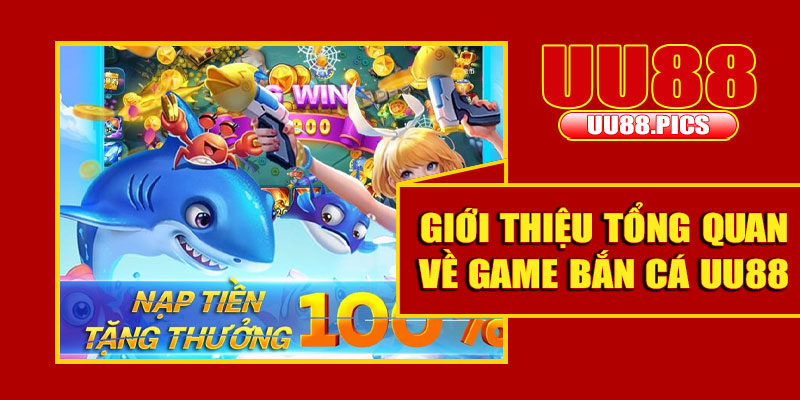 Giới thiệu tổng quan về game bắn cá UU88