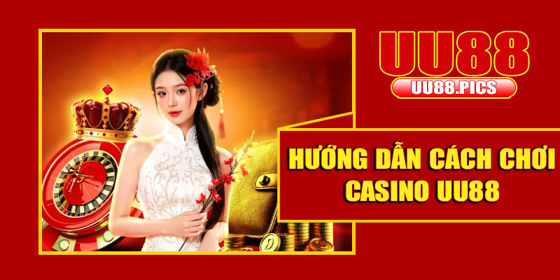 Hướng dẫn cách chơi casino UU88 cho người mới