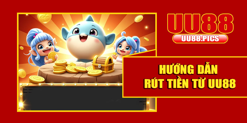Hướng dẫn rút tiền từ UU88 nhanh chóng và an toàn