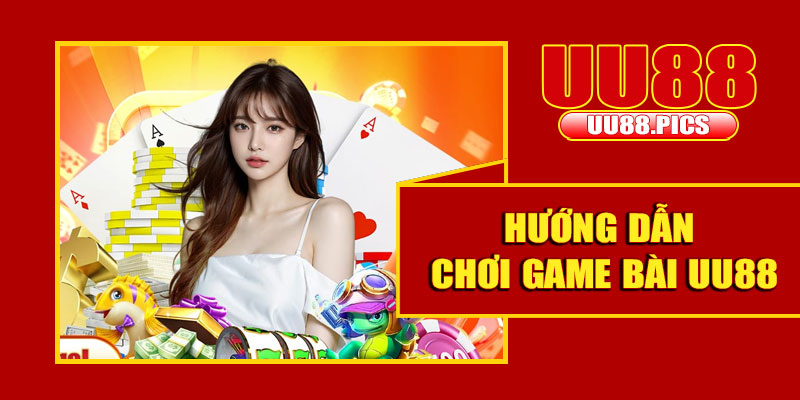 Hướng dẫn chơi game bài UU88 cho người mới