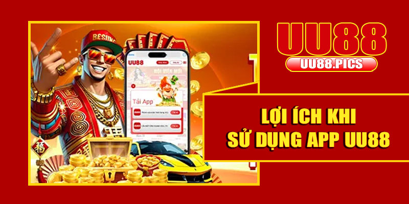 Lợi ích khi sử dụng app UU88