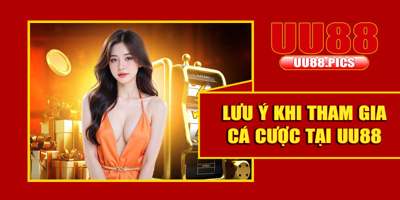Một số lưu ý khi tham gia cá cược nhà cái UU88