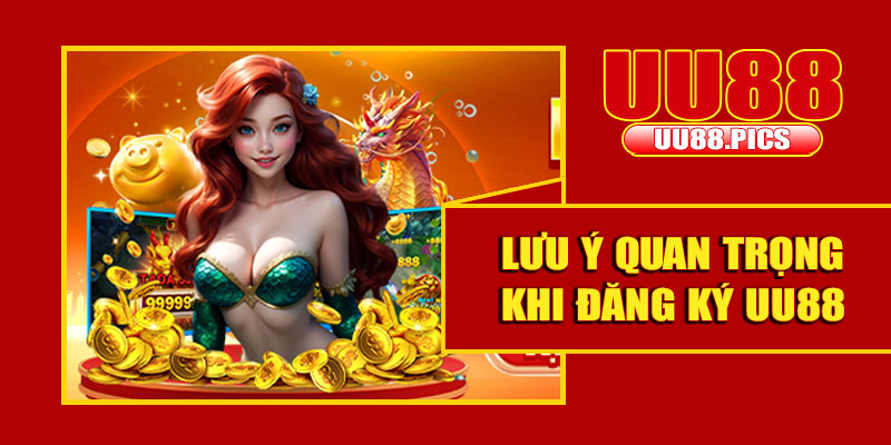 Một số lưu ý quan trọng khi đăng ký UU88