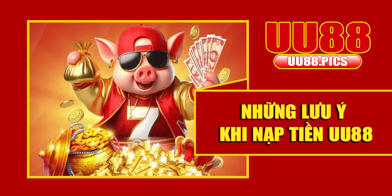 Những lưu ý khi nạp tiền UU88