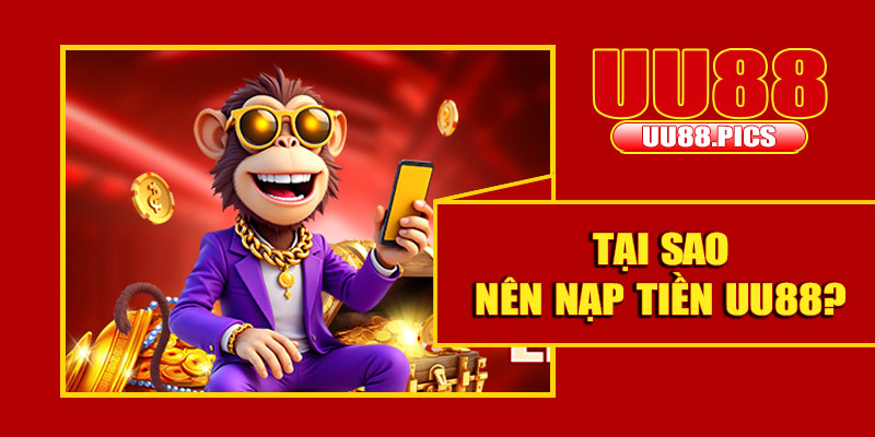 Tại sao nên nạp tiền UU88?