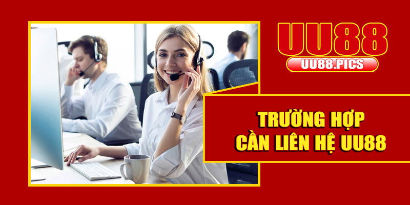 Trường hợp cần liên hệ UU88